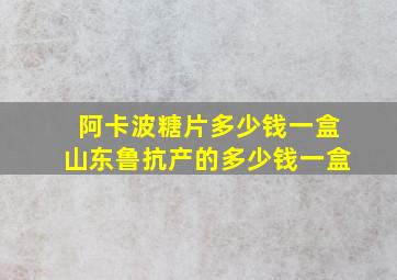 阿卡波糖片多少钱一盒山东鲁抗产的多少钱一盒