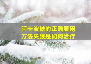 阿卡波糖的正确服用方法失眠是如何治疗