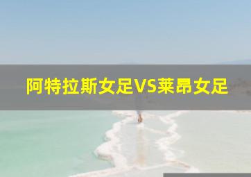 阿特拉斯女足VS莱昂女足