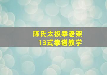 陈氏太极拳老架13式拳谱教学