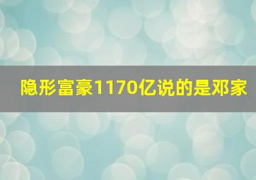 隐形富豪1170亿说的是邓家