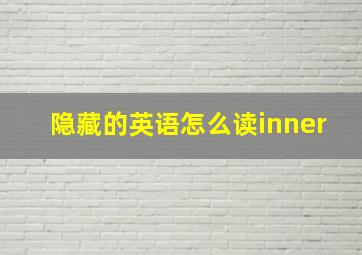 隐藏的英语怎么读inner