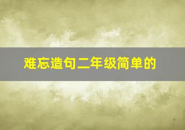 难忘造句二年级简单的