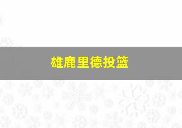 雄鹿里德投篮