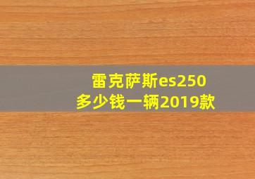 雷克萨斯es250多少钱一辆2019款