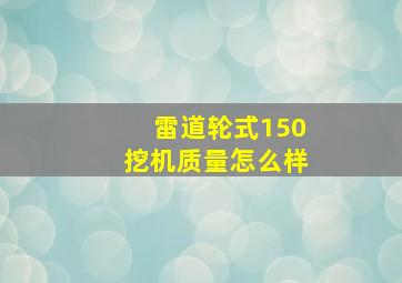 雷道轮式150挖机质量怎么样