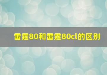 雷霆80和雷霆80cl的区别