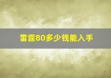 雷霆80多少钱能入手