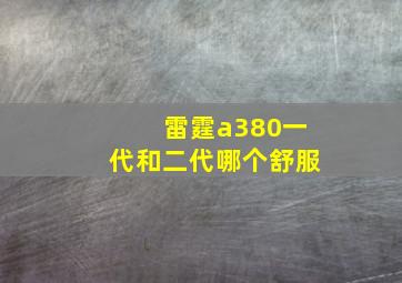 雷霆a380一代和二代哪个舒服