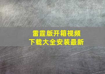 雷霆版开箱视频下载大全安装最新