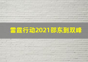 雷霆行动2021邵东到双峰