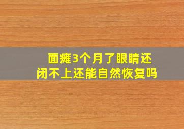 面瘫3个月了眼睛还闭不上还能自然恢复吗