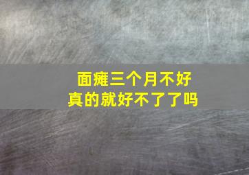 面瘫三个月不好真的就好不了了吗