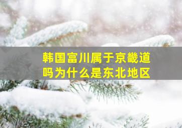 韩国富川属于京畿道吗为什么是东北地区