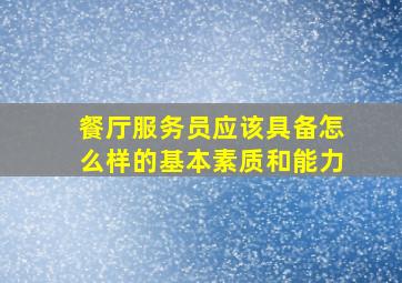 餐厅服务员应该具备怎么样的基本素质和能力