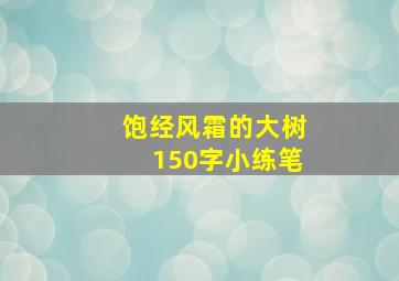 饱经风霜的大树150字小练笔