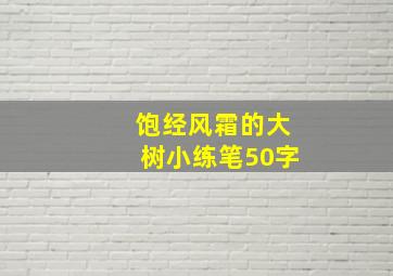 饱经风霜的大树小练笔50字