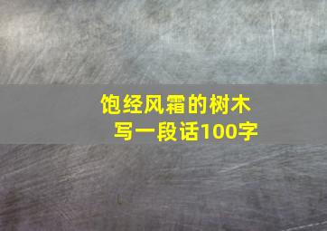 饱经风霜的树木写一段话100字