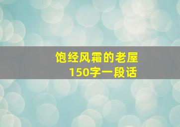 饱经风霜的老屋150字一段话