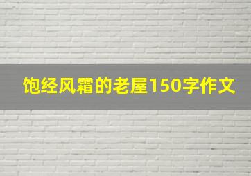 饱经风霜的老屋150字作文