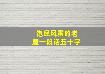 饱经风霜的老屋一段话五十字