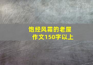 饱经风霜的老屋作文150字以上