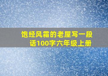 饱经风霜的老屋写一段话100字六年级上册