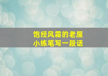 饱经风霜的老屋小练笔写一段话