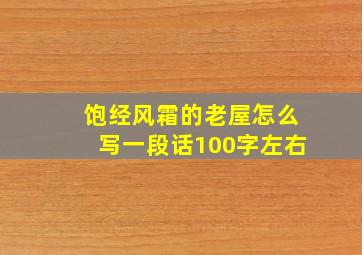 饱经风霜的老屋怎么写一段话100字左右