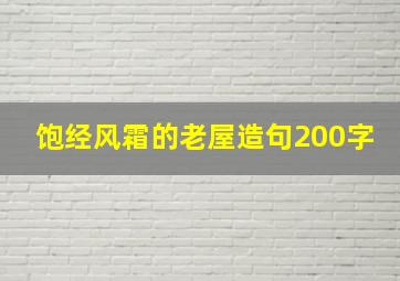 饱经风霜的老屋造句200字