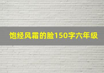 饱经风霜的脸150字六年级