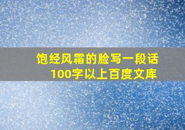 饱经风霜的脸写一段话100字以上百度文库