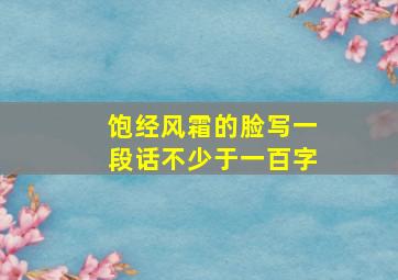 饱经风霜的脸写一段话不少于一百字