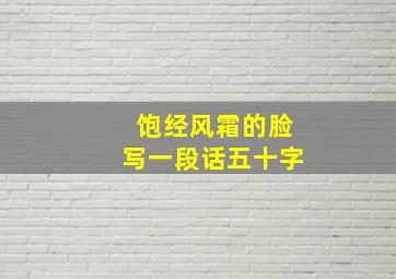 饱经风霜的脸写一段话五十字