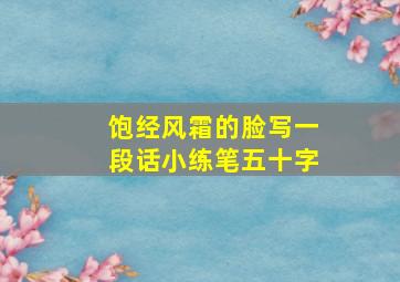 饱经风霜的脸写一段话小练笔五十字