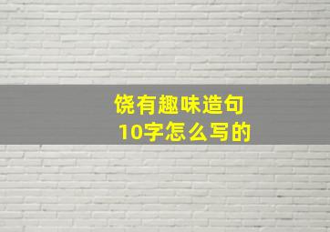 饶有趣味造句10字怎么写的