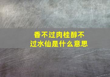 香不过肉桂醇不过水仙是什么意思