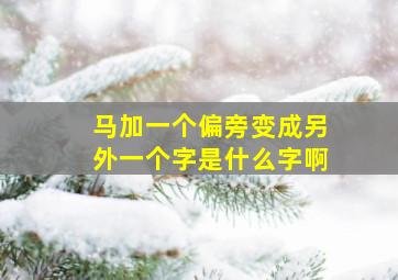 马加一个偏旁变成另外一个字是什么字啊