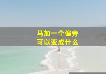 马加一个偏旁可以变成什么