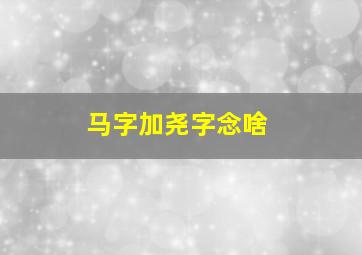 马字加尧字念啥