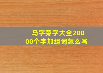 马字旁字大全20000个字加组词怎么写