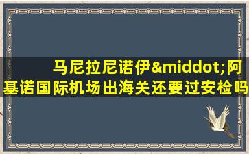 马尼拉尼诺伊·阿基诺国际机场出海关还要过安检吗