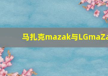 马扎克mazak与LGmaZaK