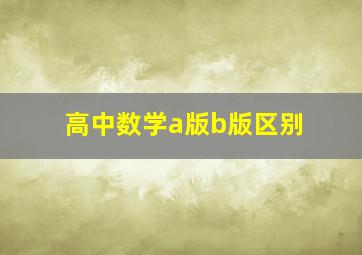 高中数学a版b版区别