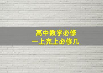 高中数学必修一上完上必修几