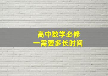 高中数学必修一需要多长时间