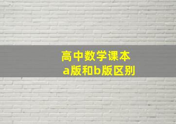 高中数学课本a版和b版区别