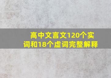 高中文言文120个实词和18个虚词完整解释