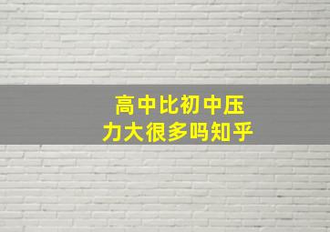 高中比初中压力大很多吗知乎