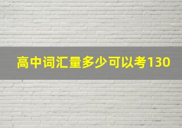 高中词汇量多少可以考130